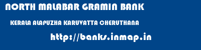 NORTH MALABAR GRAMIN BANK  KERALA ALAPUZHA KARUVATTA CHERUTHANA  banks information 